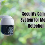 What Should I Consider When Selecting a Security Camera System for Motion Detection? Top Factors Explained