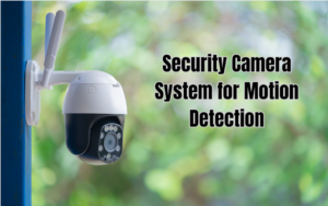 Read more about the article What Should I Consider When Selecting a Security Camera System for Motion Detection? Top Factors Explained